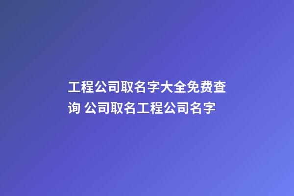 工程公司取名字大全免费查询 公司取名工程公司名字-第1张-公司起名-玄机派